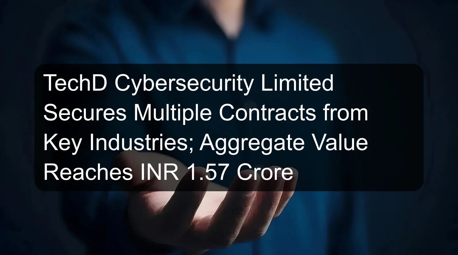 TechD Cybersecurity Limited Secures Multiple Contracts from Key Industries; Aggregate Value Reaches INR 1.57 Crore TechD Cybersecurity Limited Secures Multiple Contracts from Key Industries; Aggregate Value Reaches INR 1.57 Crore