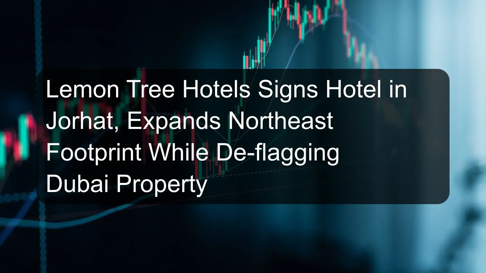 Lemon Tree Hotels Signs Hotel in Jorhat, Expands Northeast Footprint While De-flagging Dubai Property
