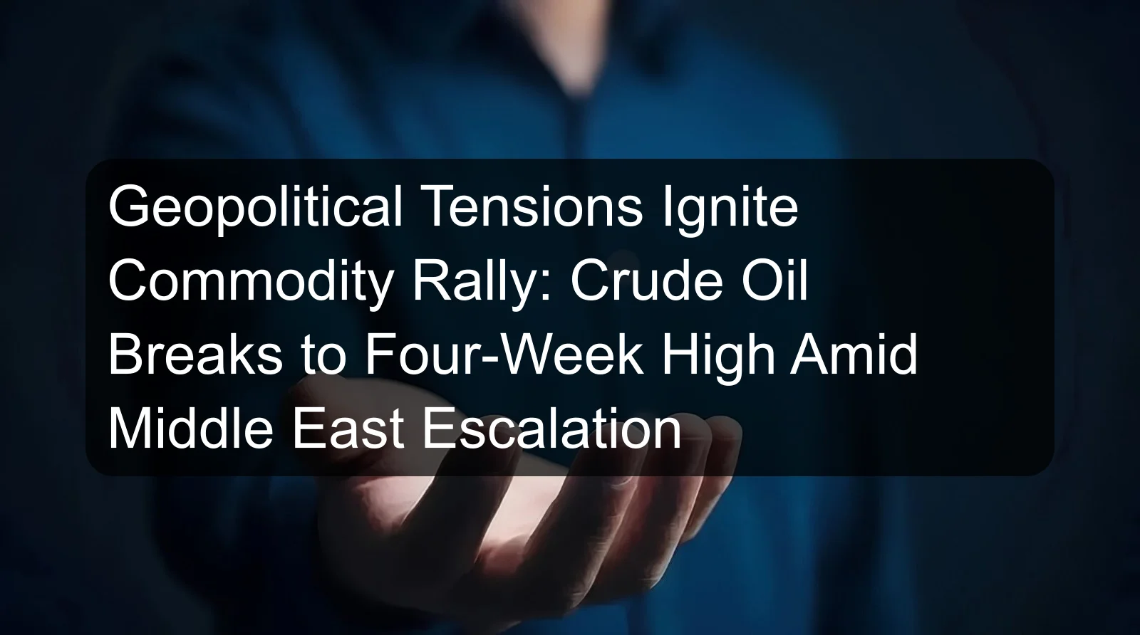Geopolitical Tensions Ignite Commodity Rally: Crude Oil Breaks to Four-Week High Amid Middle East Escalation