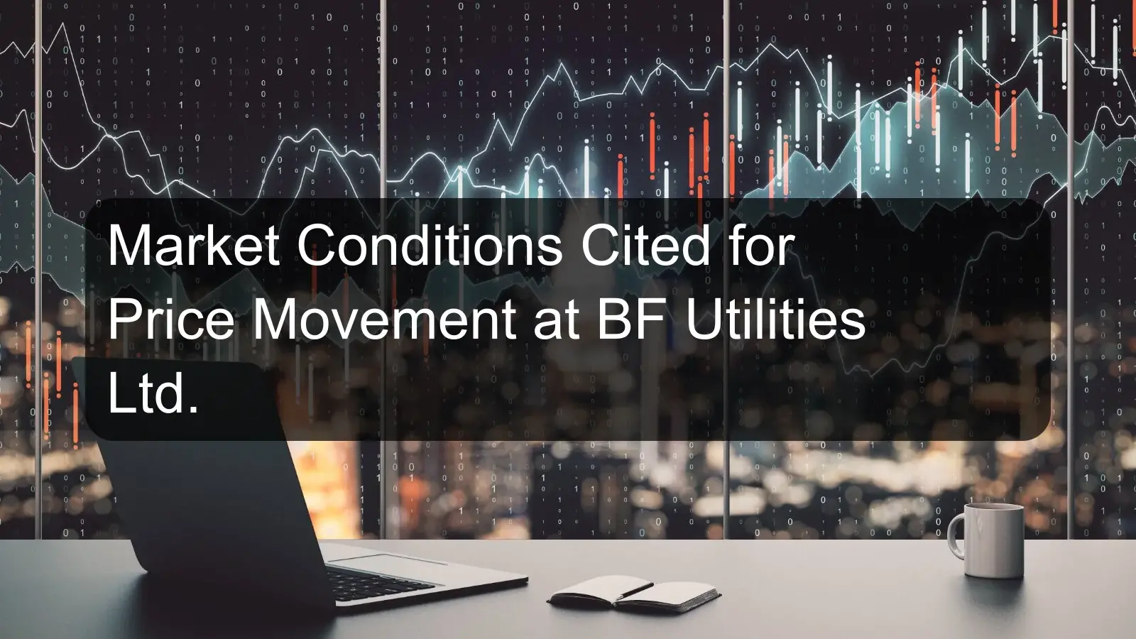 Market Conditions Cited for Price Movement at BF Utilities Ltd. Market Conditions Cited for Price Movement at BF Utilities Ltd.
