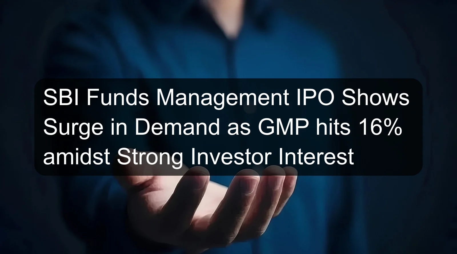 SBI Funds Management IPO Shows Surge in Demand as GMP hits 16% amidst Strong Investor Interest