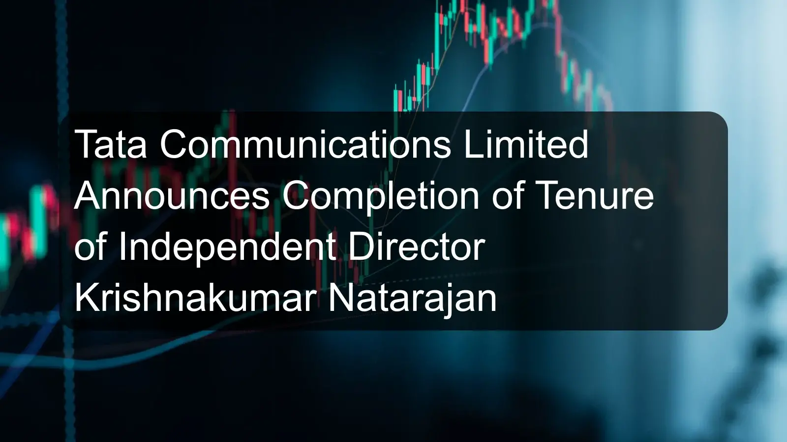 Tata Communications Limited Announces Completion of Tenure of Independent Director Krishnakumar Natarajan