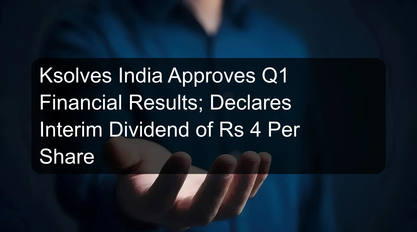 Ksolves India Approves Q1 Financial Results; Declares Interim Dividend of Rs 4 Per Share Ksolves India Approves Q1 Financial Results; Declares Interim Dividend of Rs 4 Per Share