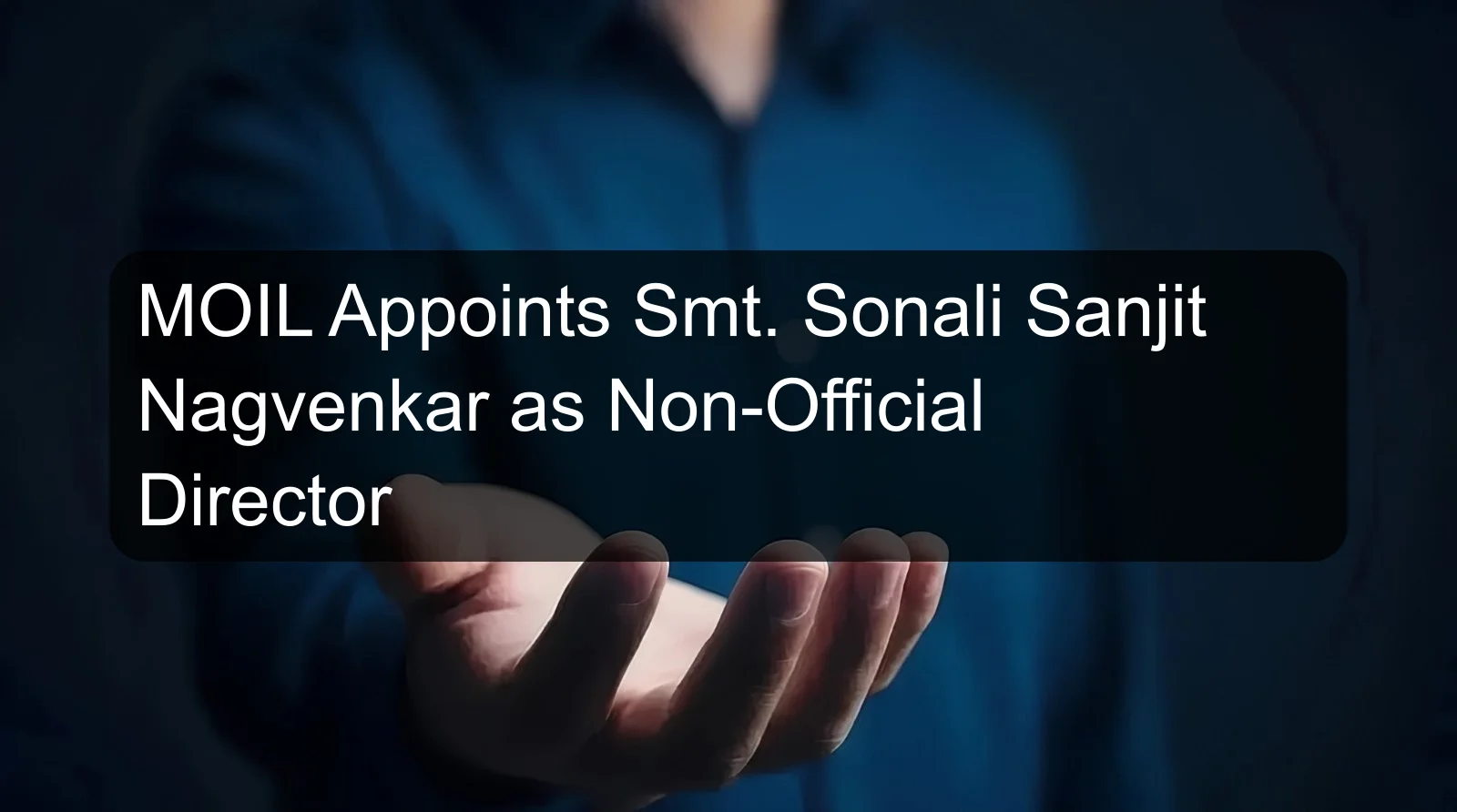 MOIL Appoints Smt. Sonali Sanjit Nagvenkar as Non-Official Director MOIL Appoints Smt. Sonali Sanjit Nagvenkar as Non-Official Director