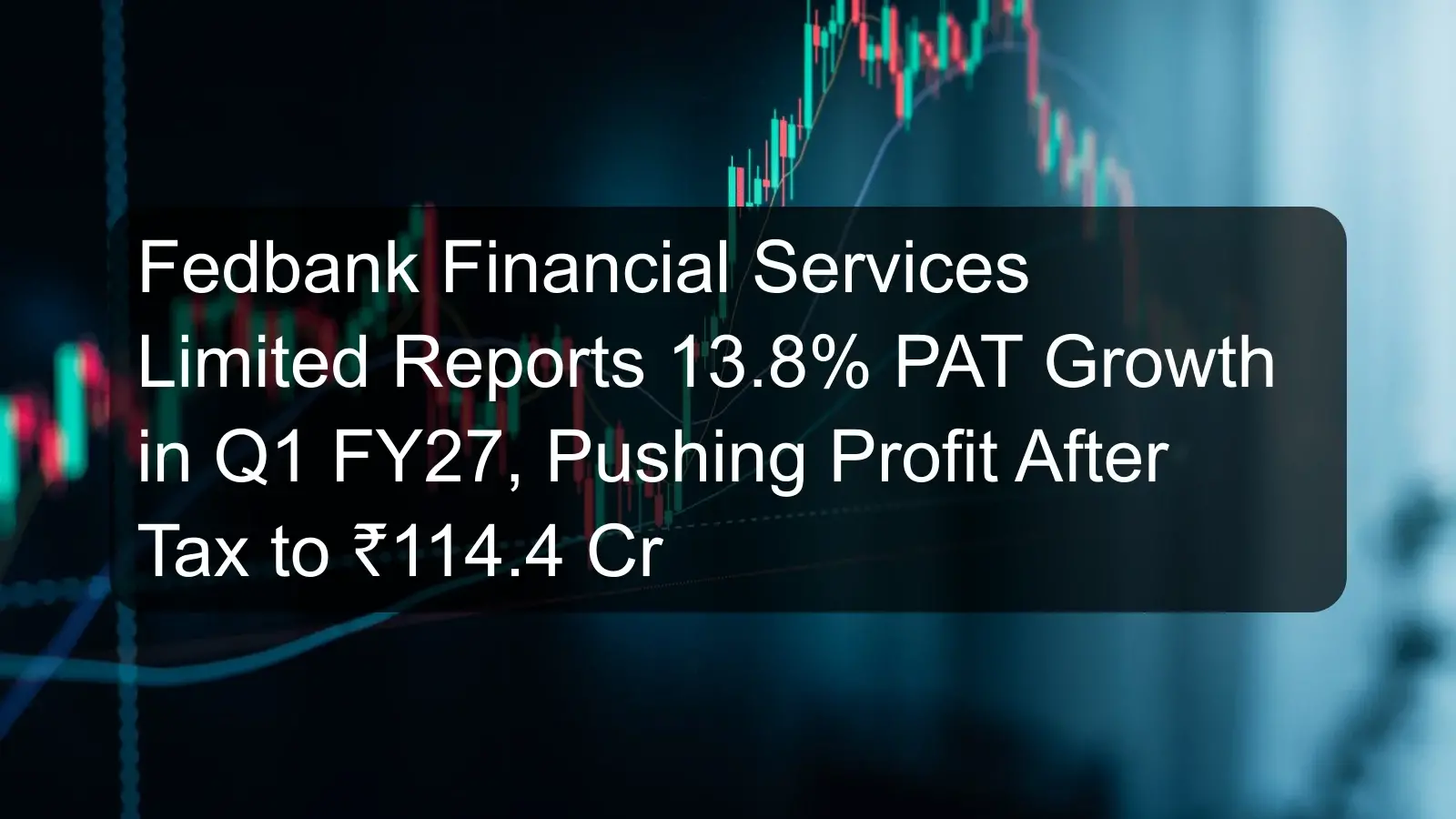 Fedbank Financial Services Limited Reports 13.8% PAT Growth in Q1 FY27, Pushing Profit After Tax to ₹114.4 Cr Fedbank Financial Services Limited Reports 13.8% PAT Growth in Q1 FY27, Pushing Profit After Tax to ₹114.4 Cr
