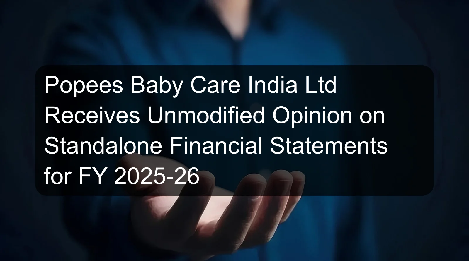 Popees Baby Care India Ltd Receives Unmodified Opinion on Standalone Financial Statements for FY 2025-26