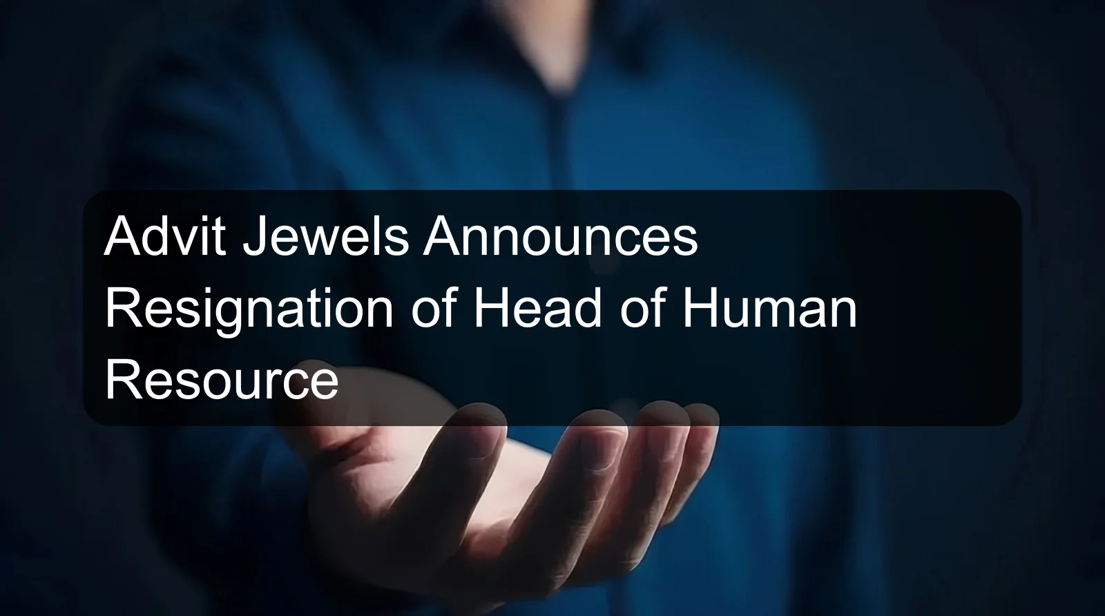 Advit Jewels Announces Resignation of Head of Human Resource
