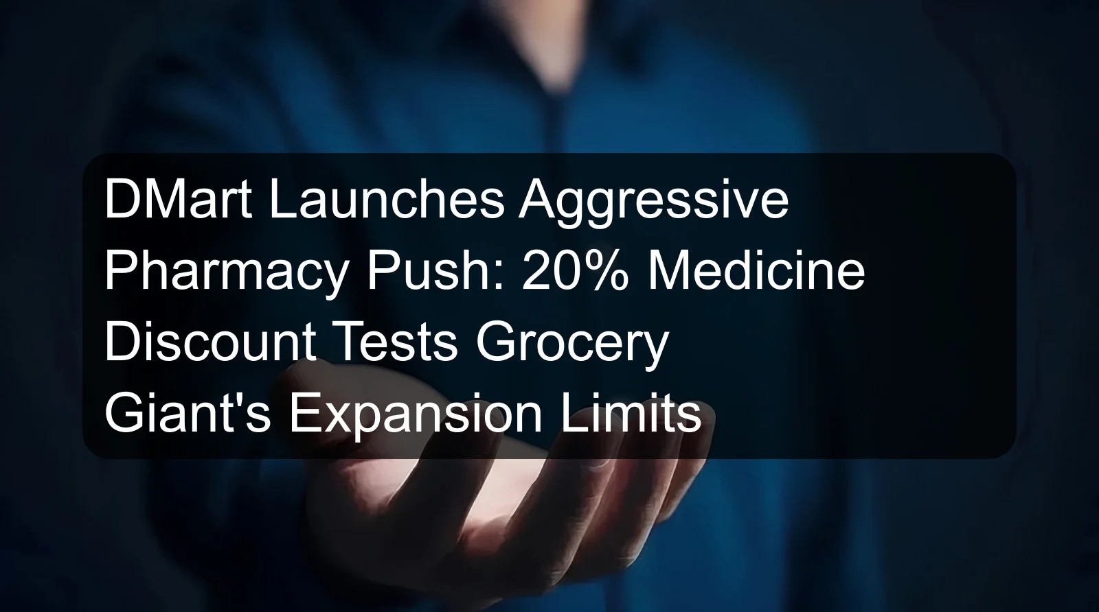 DMart Launches Aggressive Pharmacy Push: 20% Medicine Discount Tests Grocery Giant's Expansion Limits DMart Launches Aggressive Pharmacy Push: 20% Medicine Discount Tests Grocery Giant's Expansion Limits