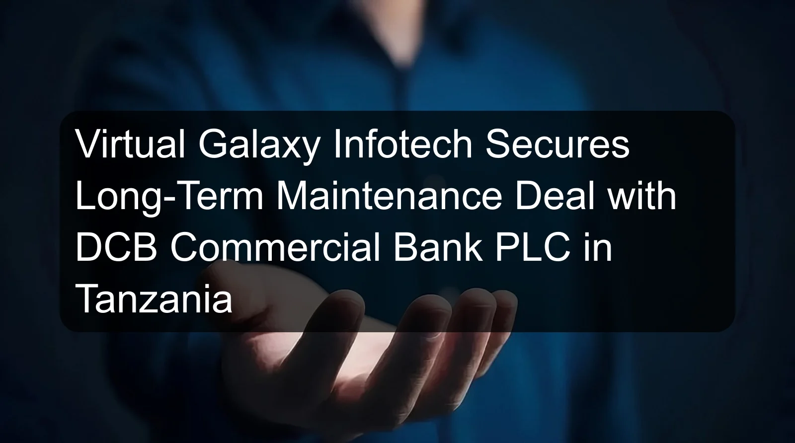 Virtual Galaxy Infotech Secures Long-Term Maintenance Deal with DCB Commercial Bank PLC in Tanzania Virtual Galaxy Infotech Secures Long-Term Maintenance Deal with DCB Commercial Bank PLC in Tanzania