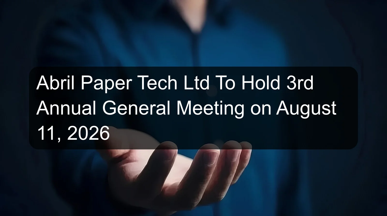 Abril Paper Tech Ltd To Hold 3rd Annual General Meeting on August 11, 2026