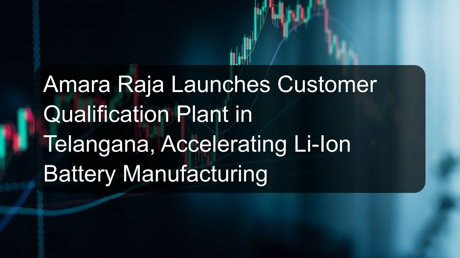 Amara Raja Launches Customer Qualification Plant in Telangana, Accelerating Li-Ion Battery Manufacturing Amara Raja Launches Customer Qualification Plant in Telangana, Accelerating Li-Ion Battery Manufacturing