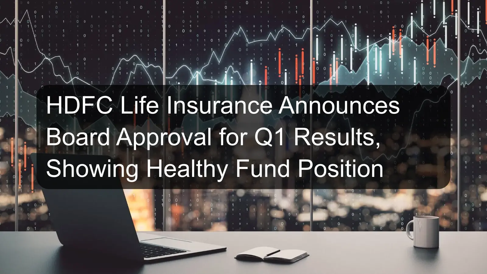 HDFC Life Insurance Announces Board Approval for Q1 Results, Showing Healthy Fund Position HDFC Life Insurance Announces Board Approval for Q1 Results, Showing Healthy Fund Position