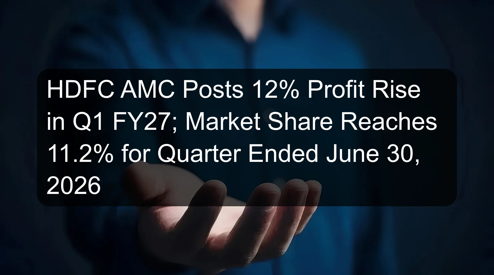 HDFC AMC Posts 12% Profit Rise in Q1 FY27; Market Share Reaches 11.2% for Quarter Ended June 30, 2026 HDFC AMC Posts 12% Profit Rise in Q1 FY27; Market Share Reaches 11.2% for Quarter Ended June 30, 2026
