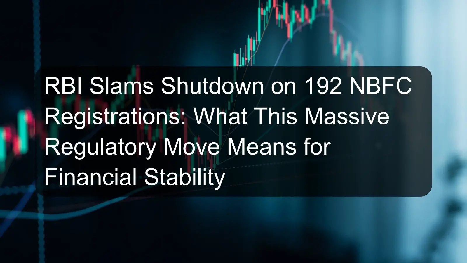 RBI Slams Shutdown on 192 NBFC Registrations: What This Massive Regulatory Move Means for Financial Stability RBI Slams Shutdown on 192 NBFC Registrations: What This Massive Regulatory Move Means for Financial Stability