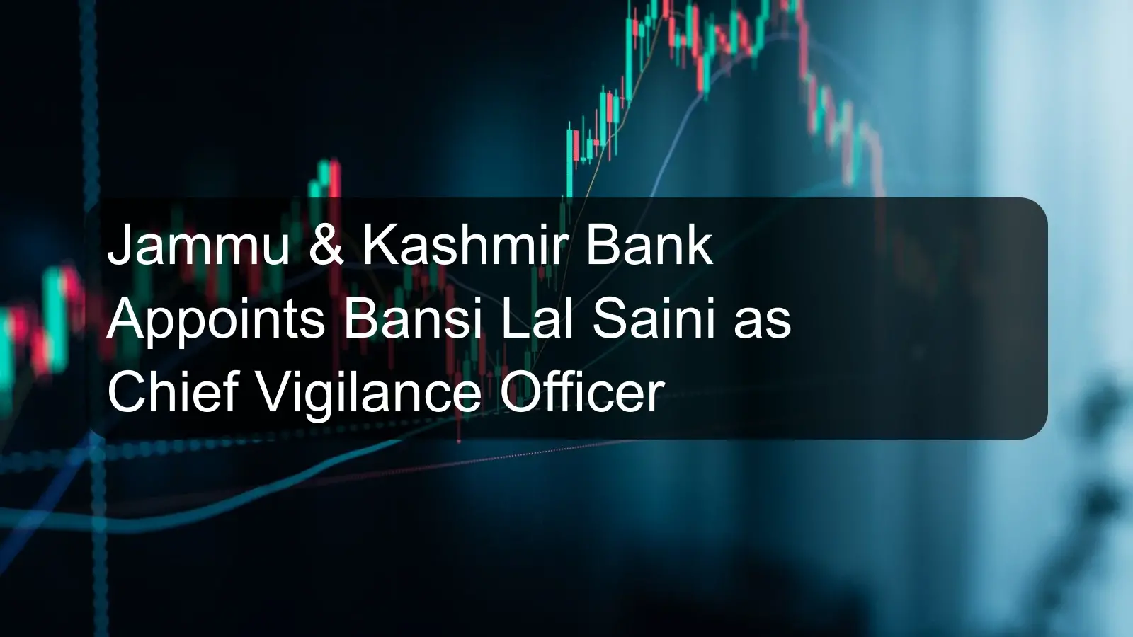 Jammu & Kashmir Bank Appoints Bansi Lal Saini as Chief Vigilance Officer