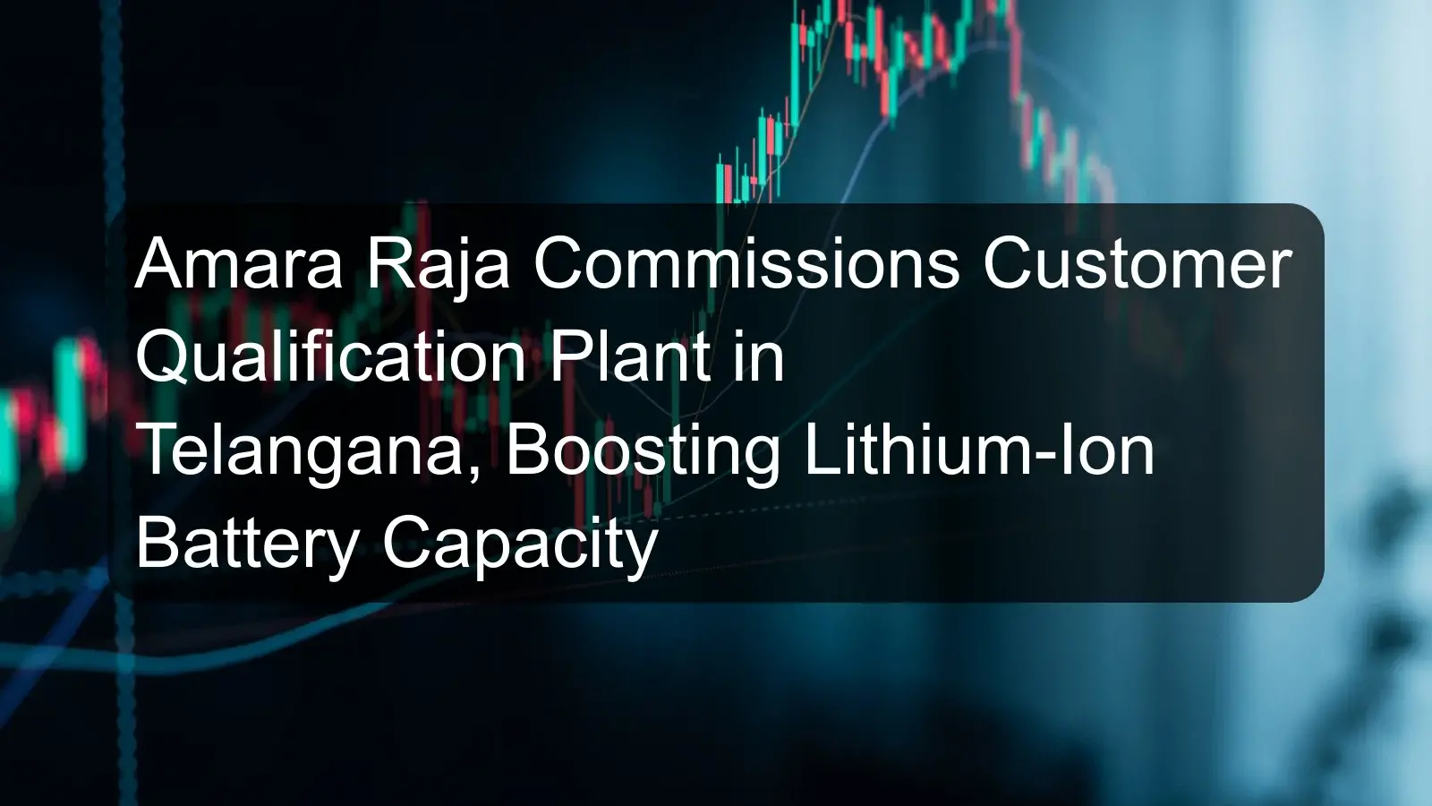 Amara Raja Commissions Customer Qualification Plant in Telangana, Boosting Lithium-Ion Battery Capacity Amara Raja Commissions Customer Qualification Plant in Telangana, Boosting Lithium-Ion Battery Capacity