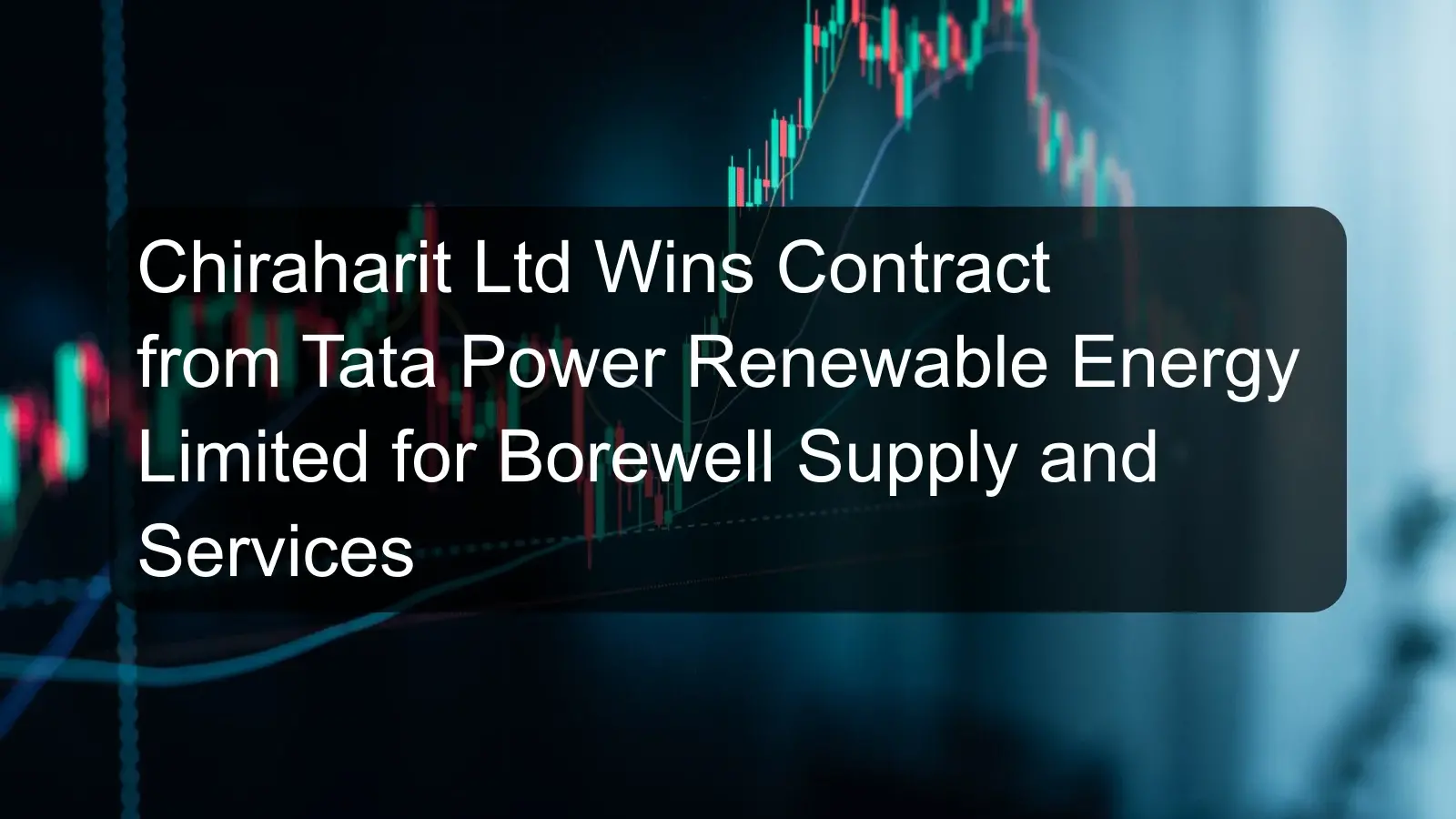 Chiraharit Ltd Wins Contract from Tata Power Renewable Energy Limited for Borewell Supply and Services