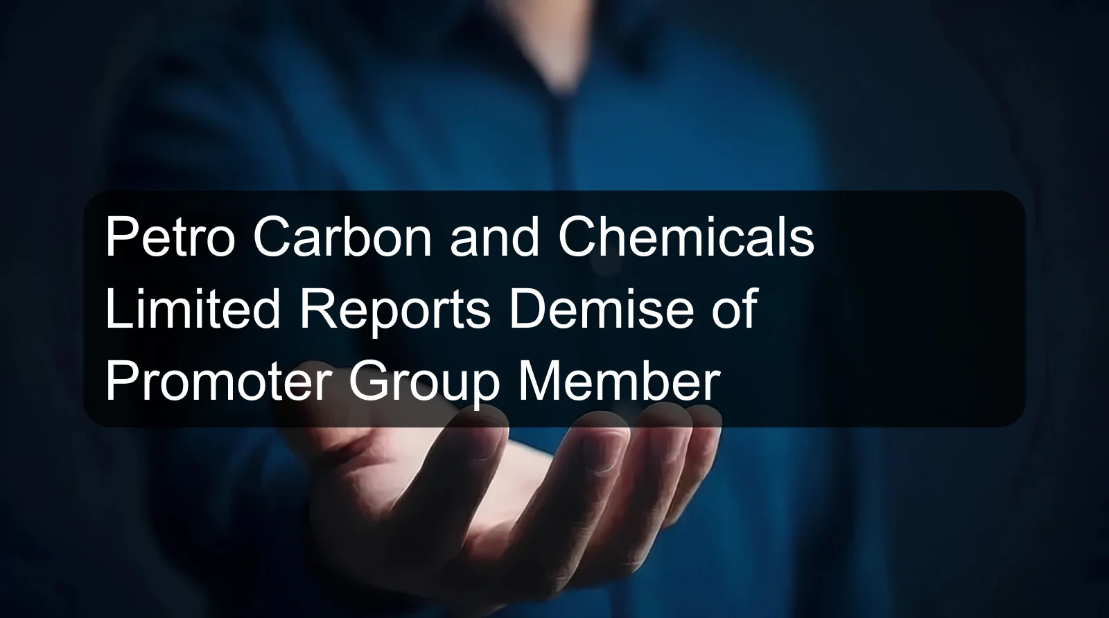 Petro Carbon and Chemicals Limited Reports Demise of Promoter Group Member