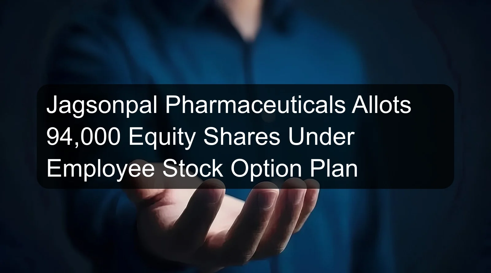 Jagsonpal Pharmaceuticals Allots 94,000 Equity Shares Under Employee Stock Option Plan