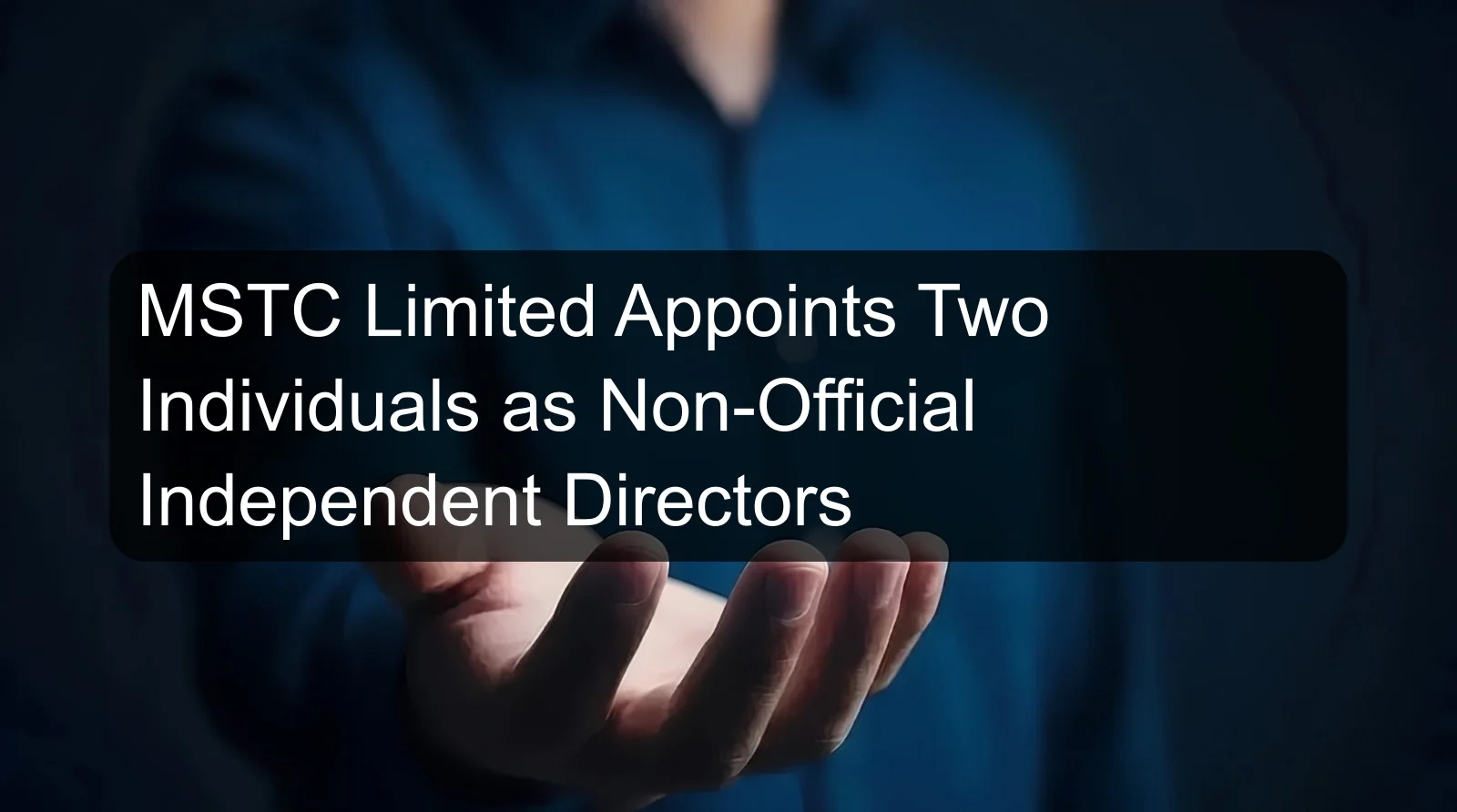 MSTC Limited Appoints Two Individuals as Non-Official Independent Directors MSTC Limited Appoints Two Individuals as Non-Official Independent Directors