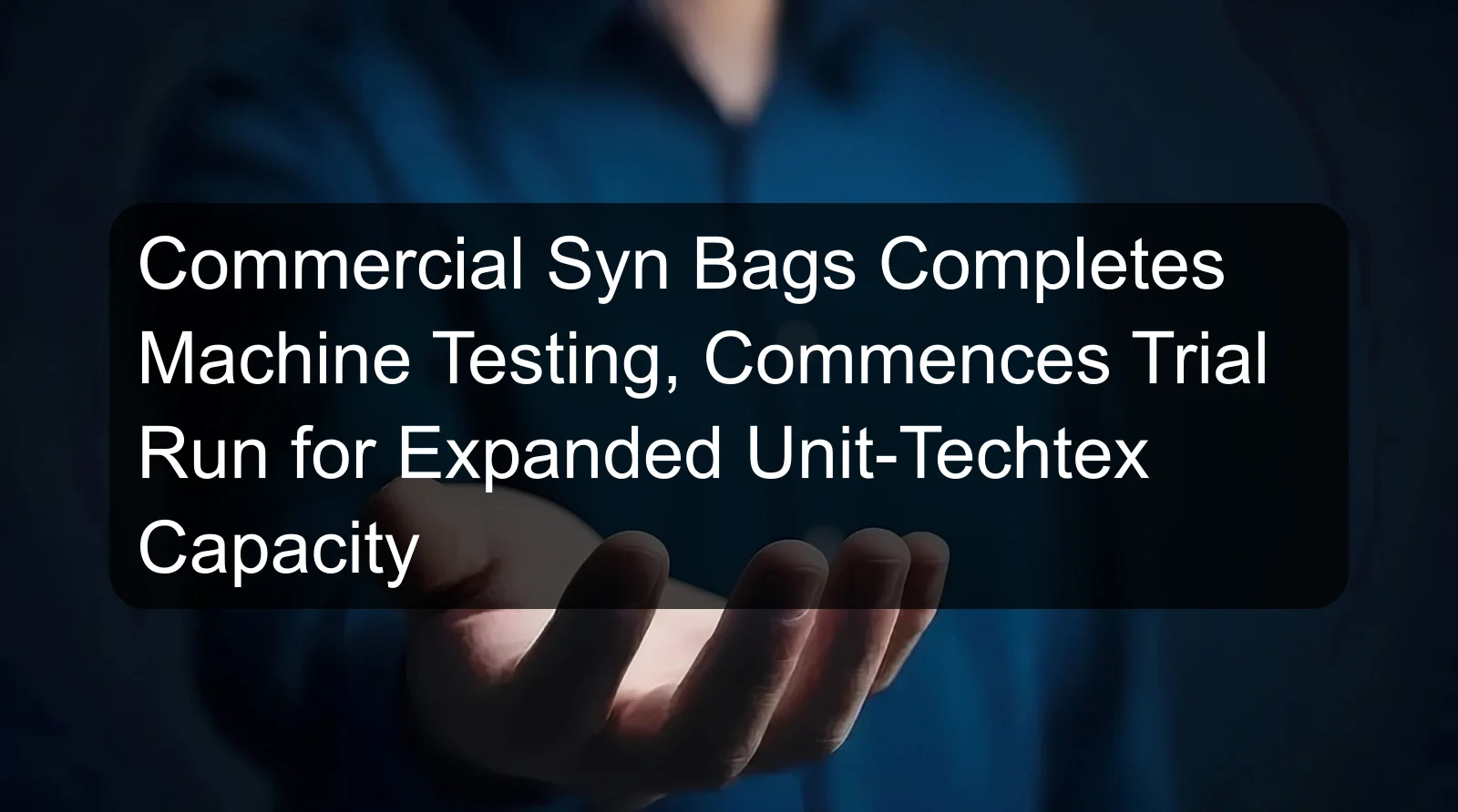Commercial Syn Bags Completes Machine Testing, Commences Trial Run for Expanded Unit-Techtex Capacity Commercial Syn Bags Completes Machine Testing, Commences Trial Run for Expanded Unit-Techtex Capacity