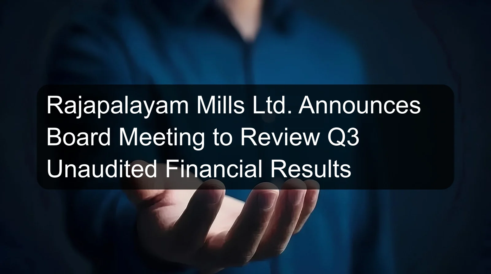 Rajapalayam Mills Ltd. Announces Board Meeting to Review Q3 Unaudited Financial Results Rajapalayam Mills Ltd. Announces Board Meeting to Review Q3 Unaudited Financial Results