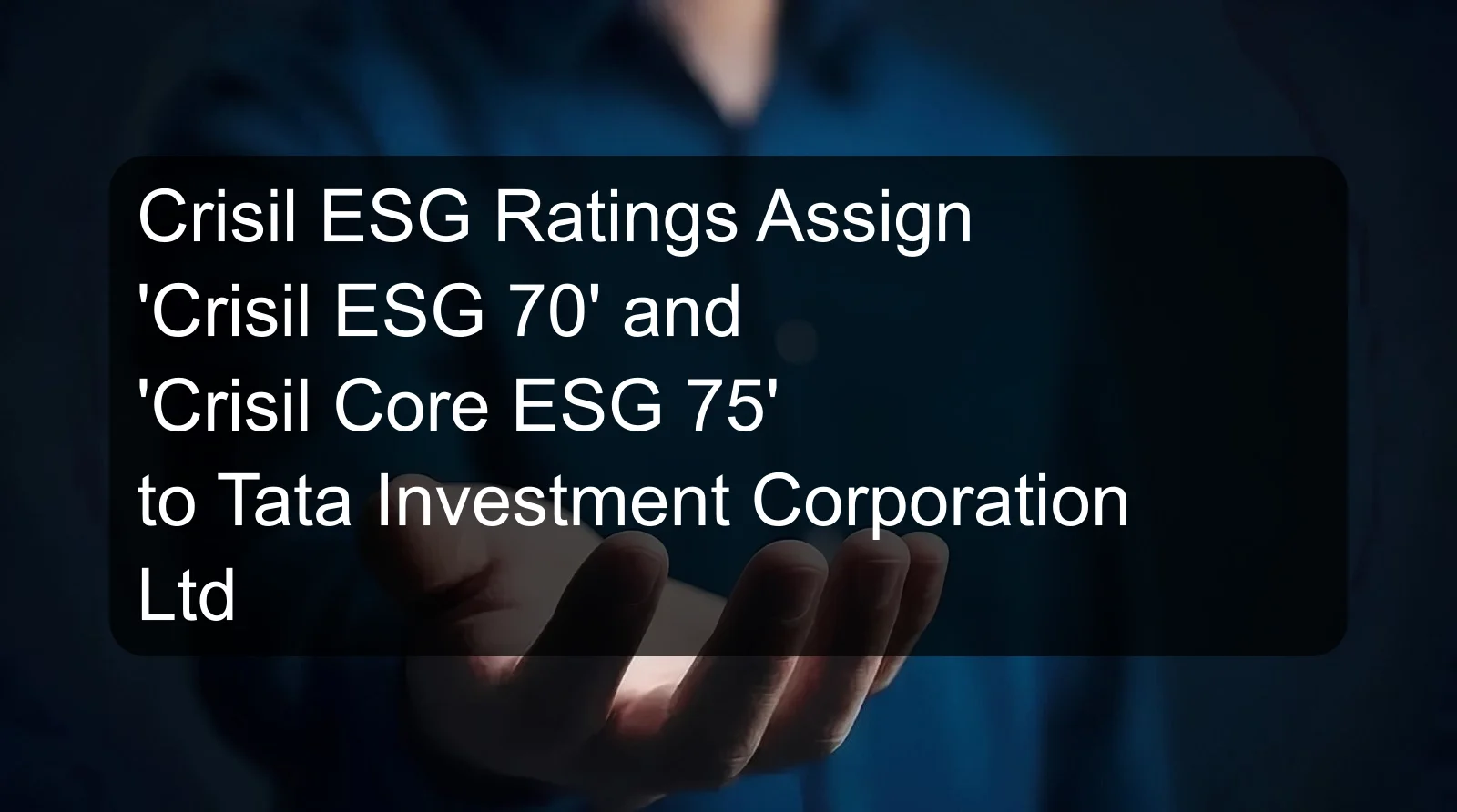 Crisil ESG Ratings Assign 'Crisil ESG 70' and 'Crisil Core ESG 75' to Tata Investment Corporation Ltd Crisil ESG Ratings Assign 'Crisil ESG 70' and 'Crisil Core ESG 75' to Tata Investment Corporation Ltd