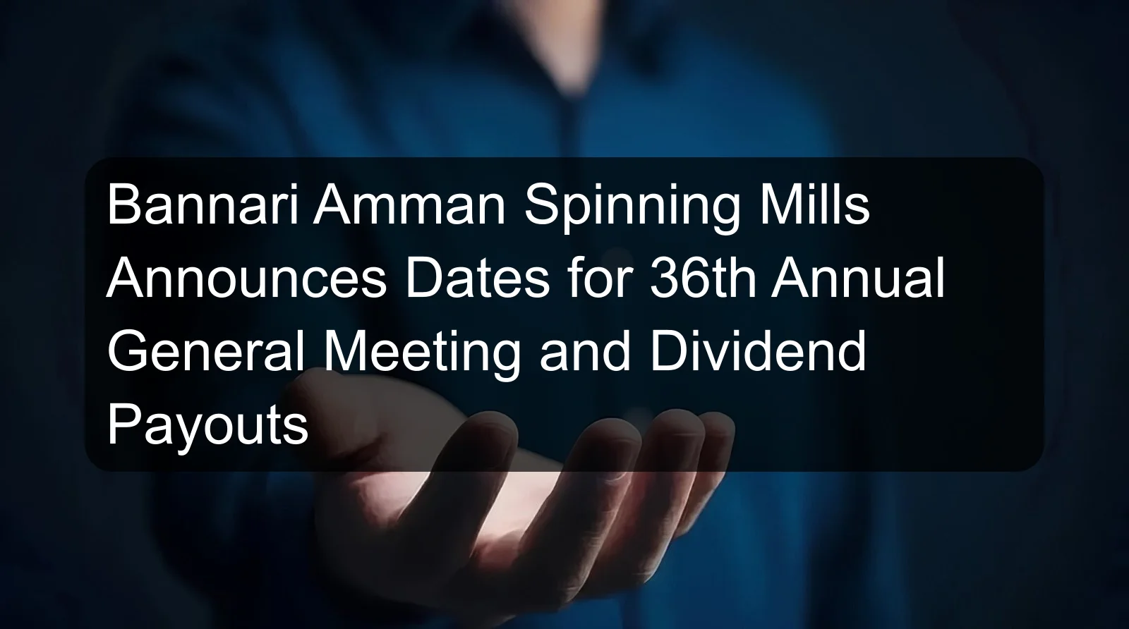 Bannari Amman Spinning Mills Announces Dates for 36th Annual General Meeting and Dividend Payouts Bannari Amman Spinning Mills Announces Dates for 36th Annual General Meeting and Dividend Payouts