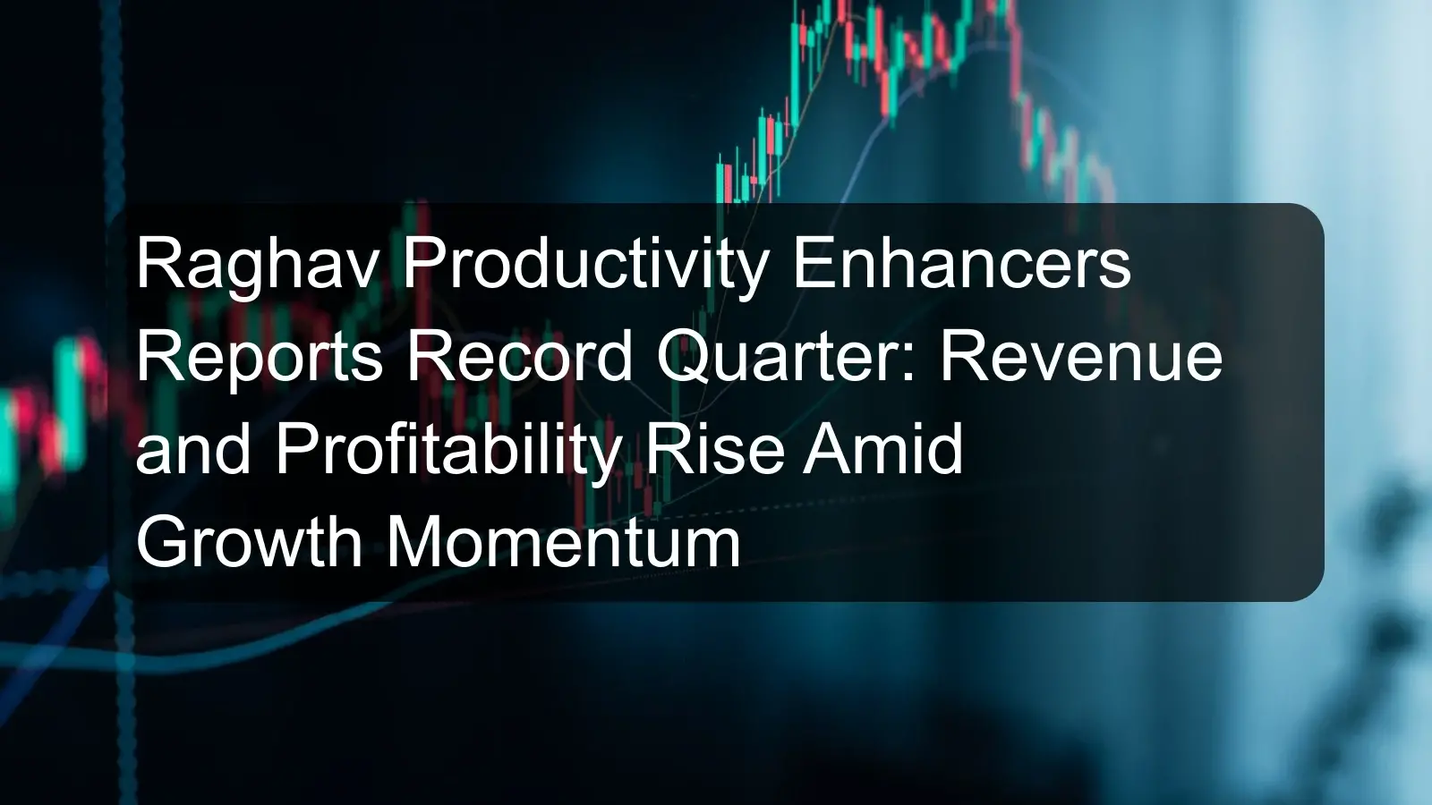 Raghav Productivity Enhancers Reports Record Quarter: Revenue and Profitability Rise Amid Growth Momentum Raghav Productivity Enhancers Reports Record Quarter: Revenue and Profitability Rise Amid Growth Momentum
