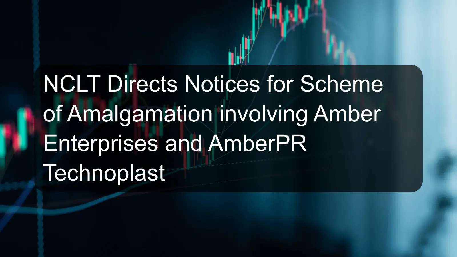 NCLT Directs Notices for Scheme of Amalgamation involving Amber Enterprises and AmberPR Technoplast NCLT Directs Notices for Scheme of Amalgamation involving Amber Enterprises and AmberPR Technoplast