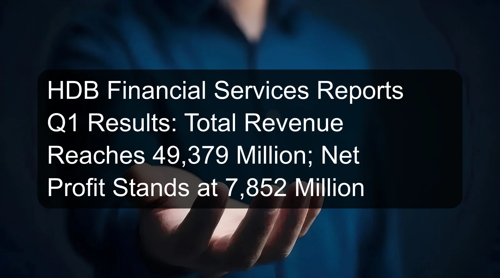 HDB Financial Services Reports Q1 Results: Total Revenue Reaches 49,379 Million; Net Profit Stands at 7,852 Million HDB Financial Services Reports Q1 Results: Total Revenue Reaches 49,379 Million; Net Profit Stands at 7,852 Million