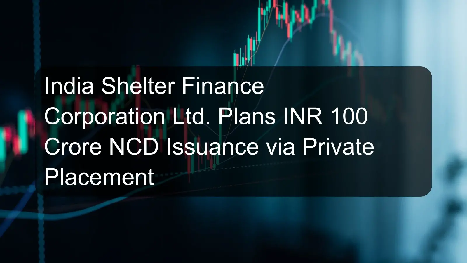 India Shelter Finance Corporation Ltd. Plans INR 100 Crore NCD Issuance via Private Placement India Shelter Finance Corporation Ltd. Plans INR 100 Crore NCD Issuance via Private Placement