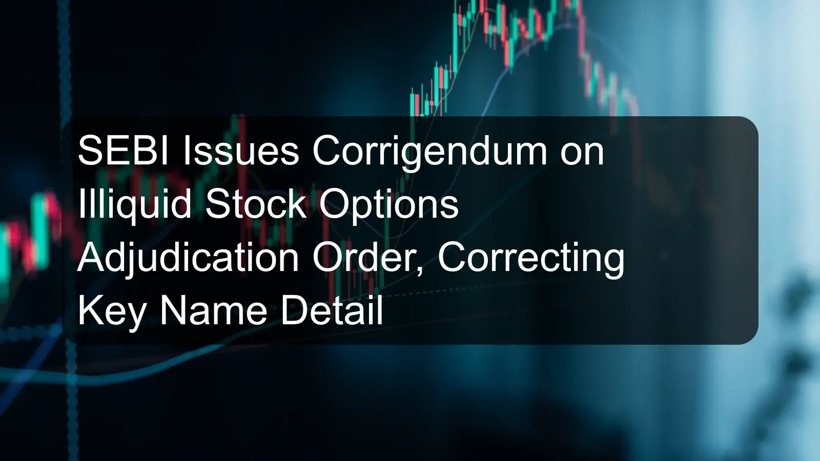 SEBI Issues Corrigendum on Illiquid Stock Options Adjudication Order, Correcting Key Name Detail