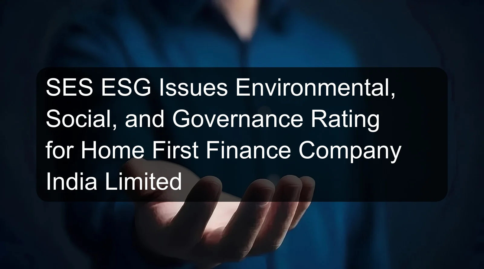 SES ESG Issues Environmental, Social, and Governance Rating for Home First Finance Company India Limited