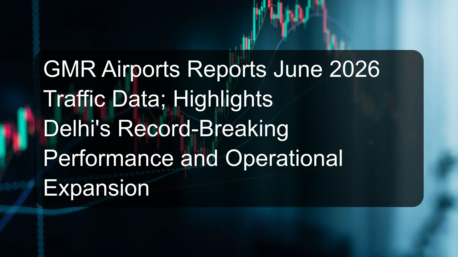 GMR Airports Reports June 2026 Traffic Data; Highlights Delhi's Record-Breaking Performance and Operational Expansion GMR Airports Reports June 2026 Traffic Data; Highlights Delhi's Record-Breaking Performance and Operational Expansion