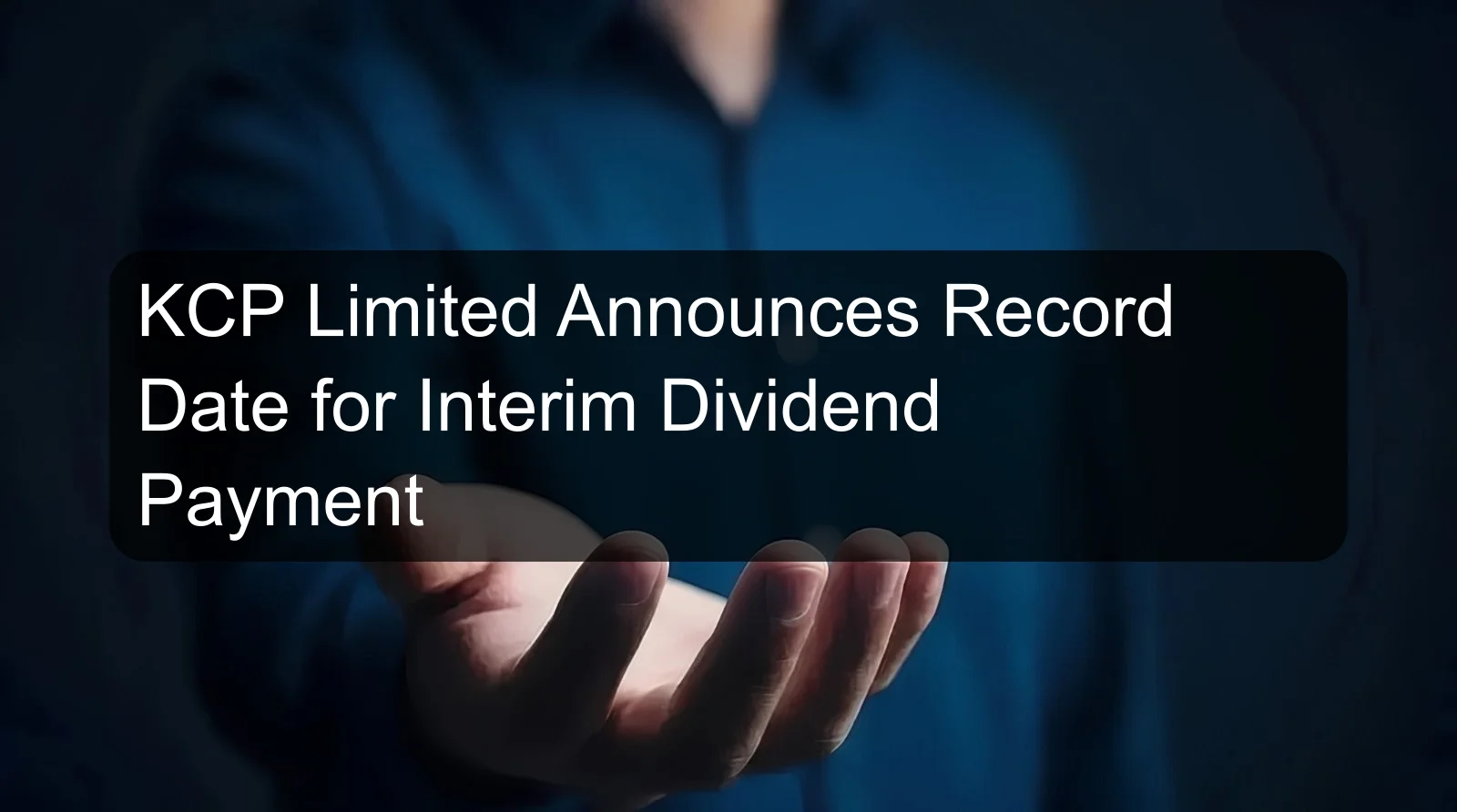 KCP Limited Announces Record Date for Interim Dividend Payment KCP Limited Announces Record Date for Interim Dividend Payment