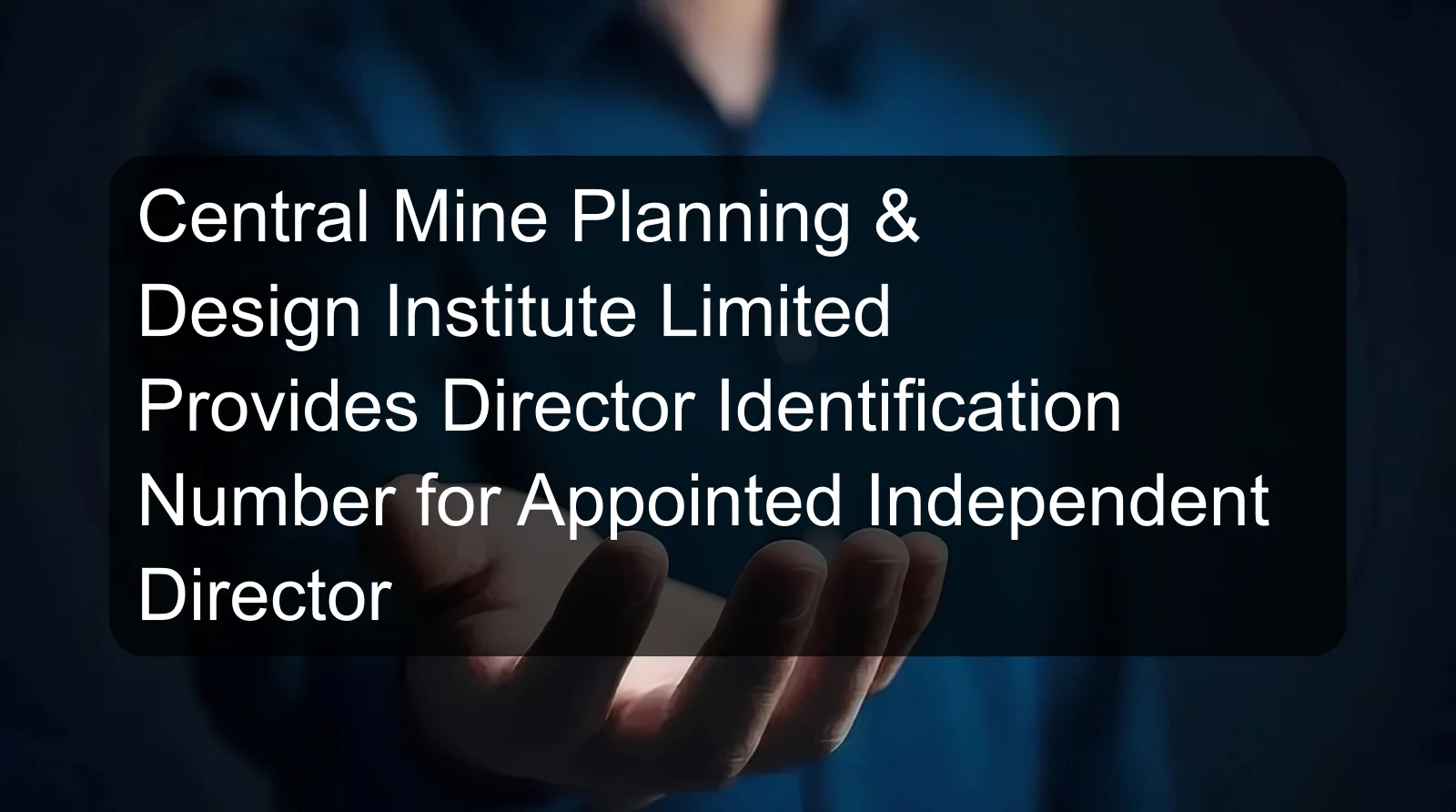 Central Mine Planning & Design Institute Limited Provides Director Identification Number for Appointed Independent Director Central Mine Planning & Design Institute Limited Provides Director Identification Number for Appointed Independent Director