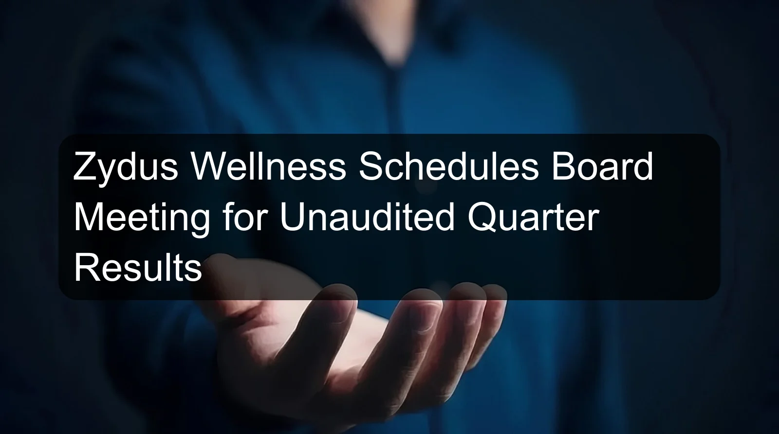 Zydus Wellness Schedules Board Meeting for Unaudited Quarter Results Zydus Wellness Schedules Board Meeting for Unaudited Quarter Results