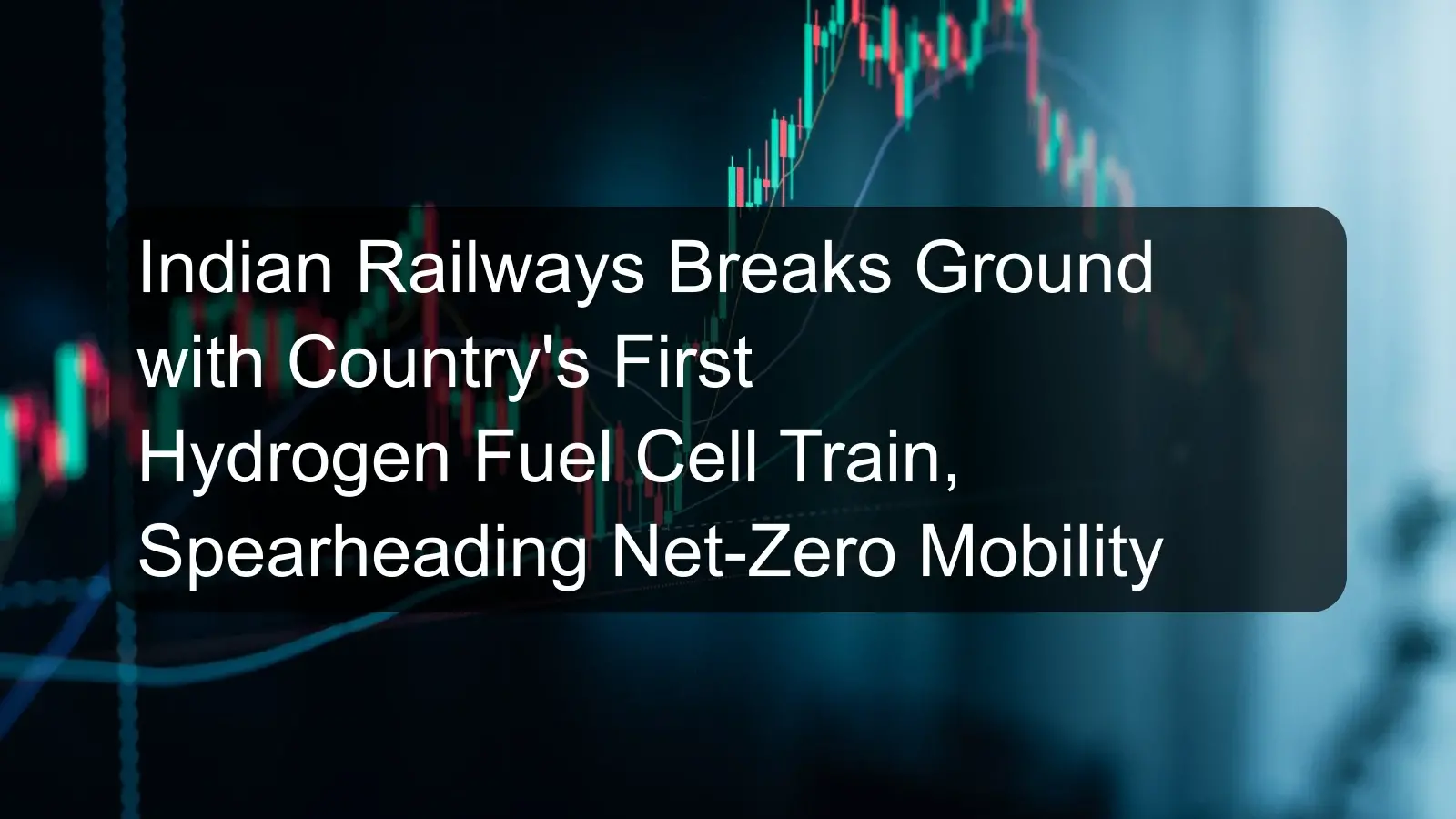Indian Railways Breaks Ground with Country's First Hydrogen Fuel Cell Train, Spearheading Net-Zero Mobility Indian Railways Breaks Ground with Country's First Hydrogen Fuel Cell Train, Spearheading Net-Zero Mobility