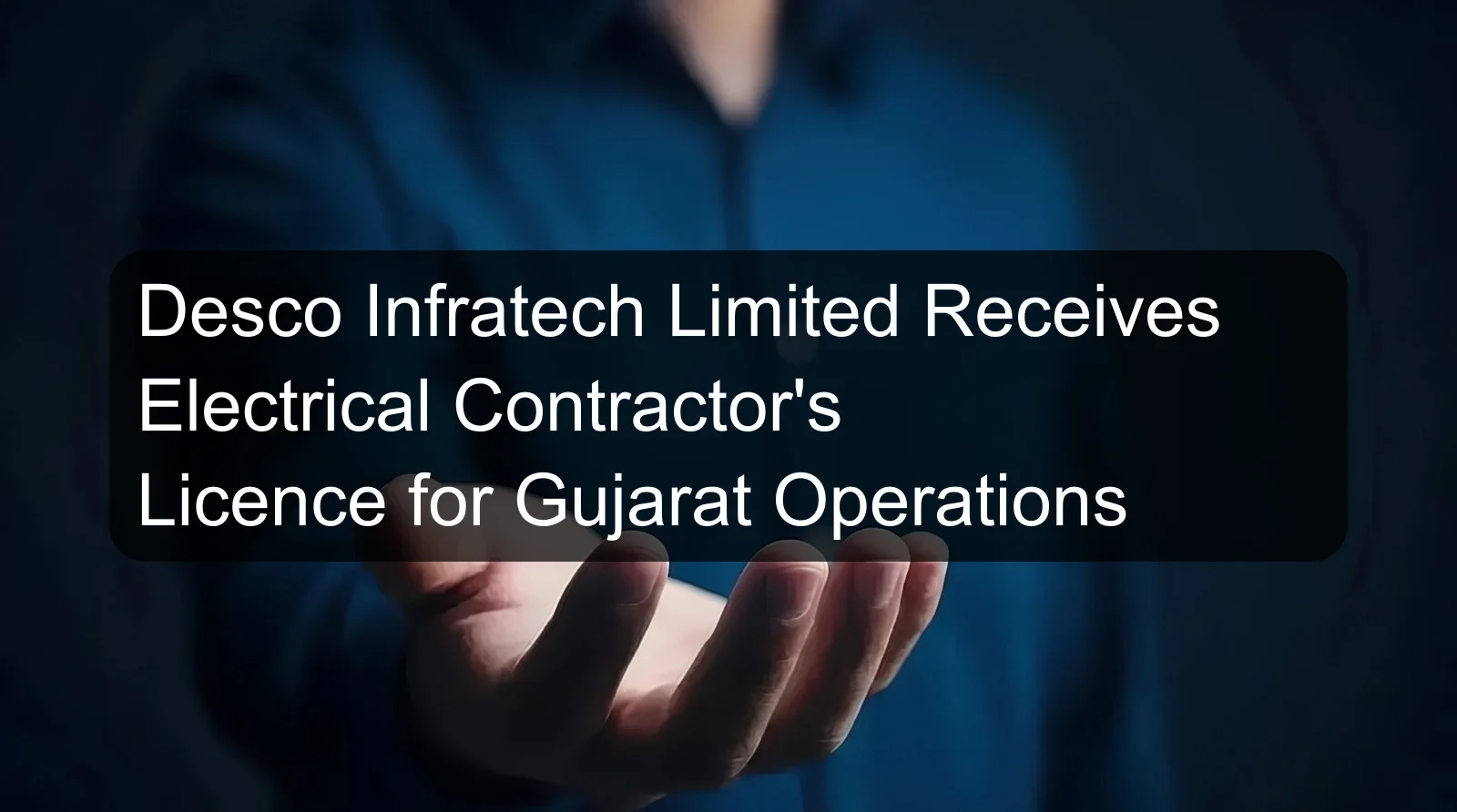 Desco Infratech Limited Receives Electrical Contractor's Licence for Gujarat Operations