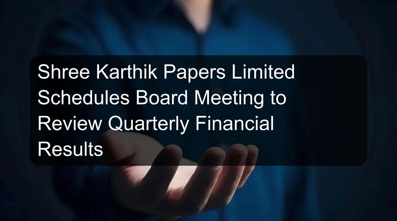Shree Karthik Papers Limited Schedules Board Meeting to Review Quarterly Financial Results