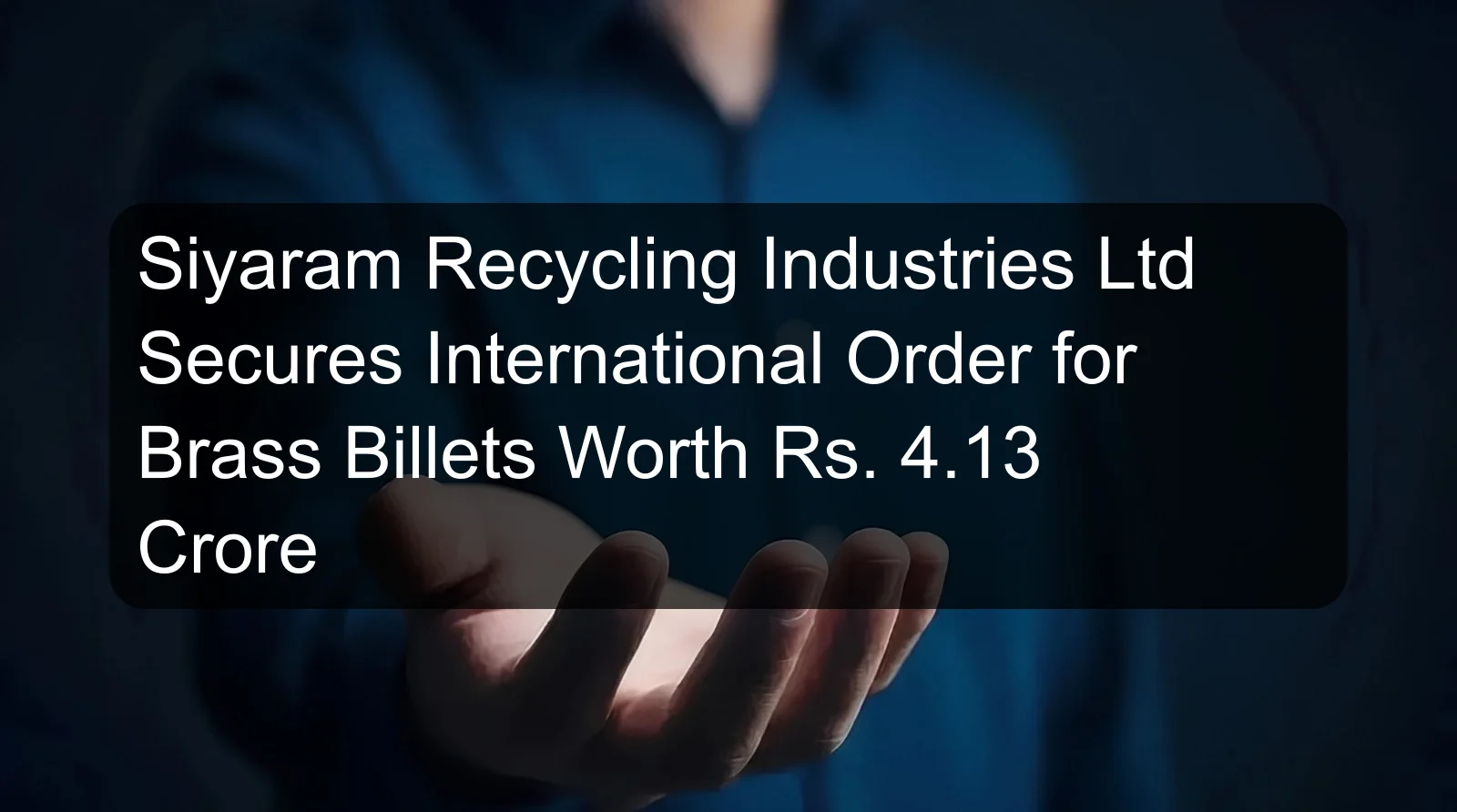 Siyaram Recycling Industries Ltd Secures International Order for Brass Billets Worth Rs. 4.13 Crore Siyaram Recycling Industries Ltd Secures International Order for Brass Billets Worth Rs. 4.13 Crore