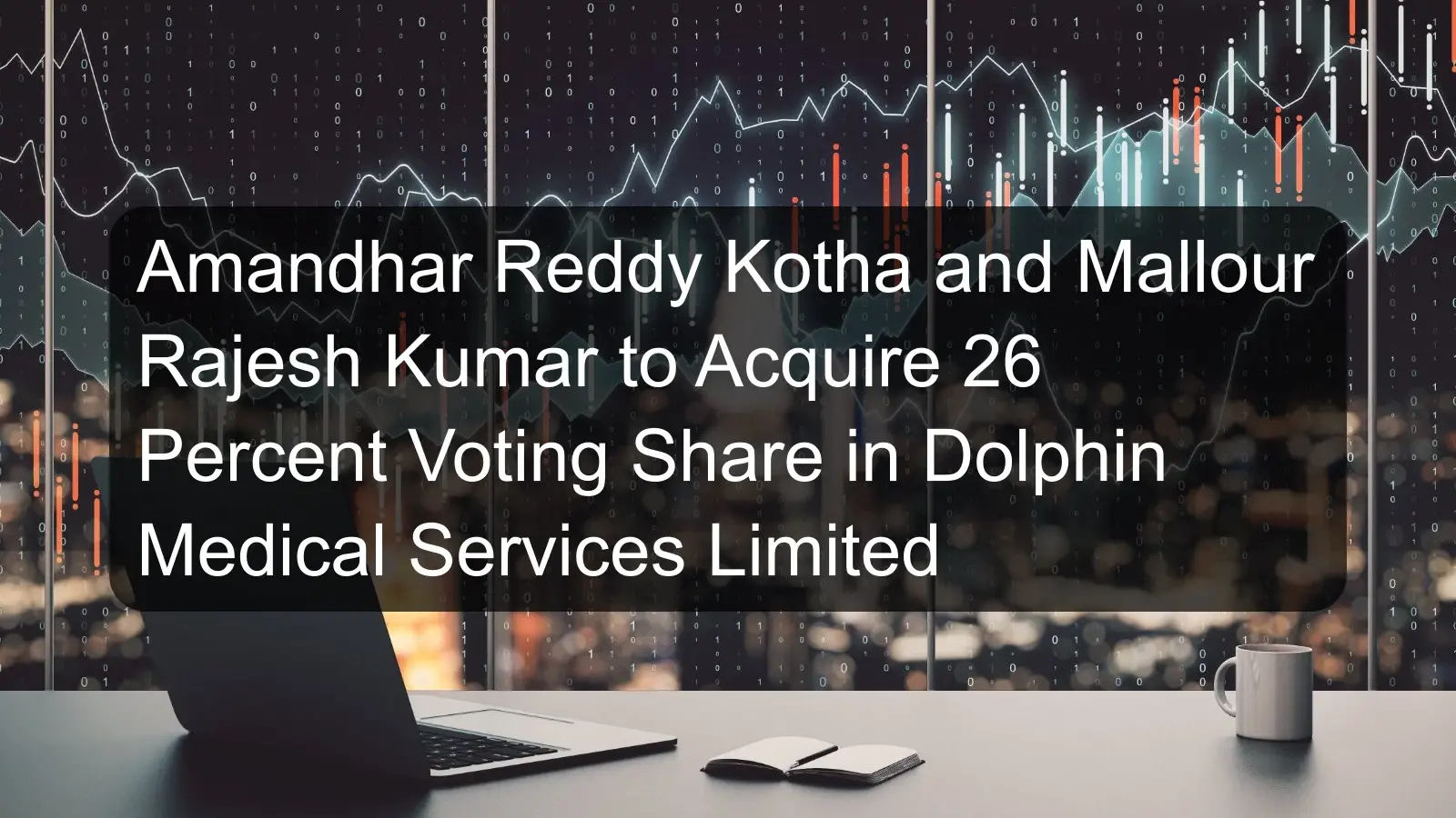 Amandhar Reddy Kotha and Mallour Rajesh Kumar to Acquire 26 Percent Voting Share in Dolphin Medical Services Limited