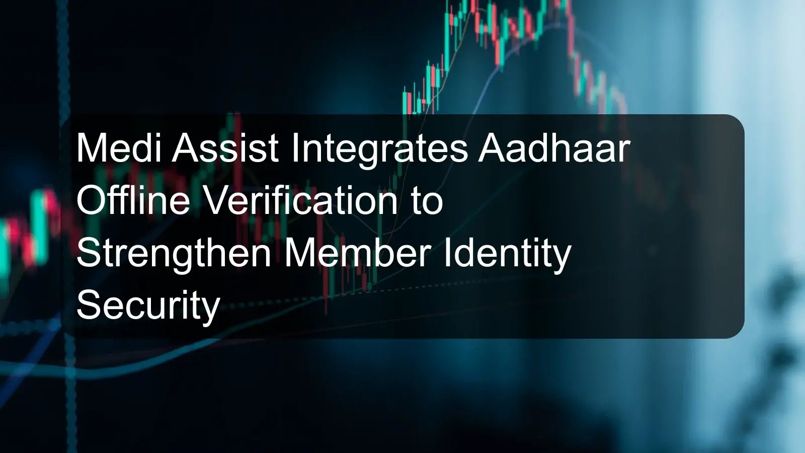 Medi Assist Integrates Aadhaar Offline Verification to Strengthen Member Identity Security Medi Assist Integrates Aadhaar Offline Verification to Strengthen Member Identity Security