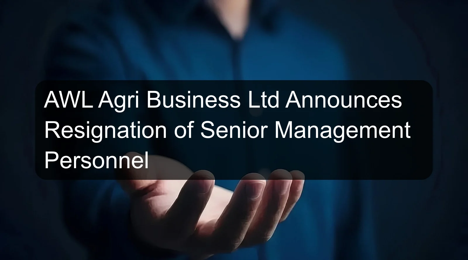 AWL Agri Business Ltd Announces Resignation of Senior Management Personnel AWL Agri Business Ltd Announces Resignation of Senior Management Personnel