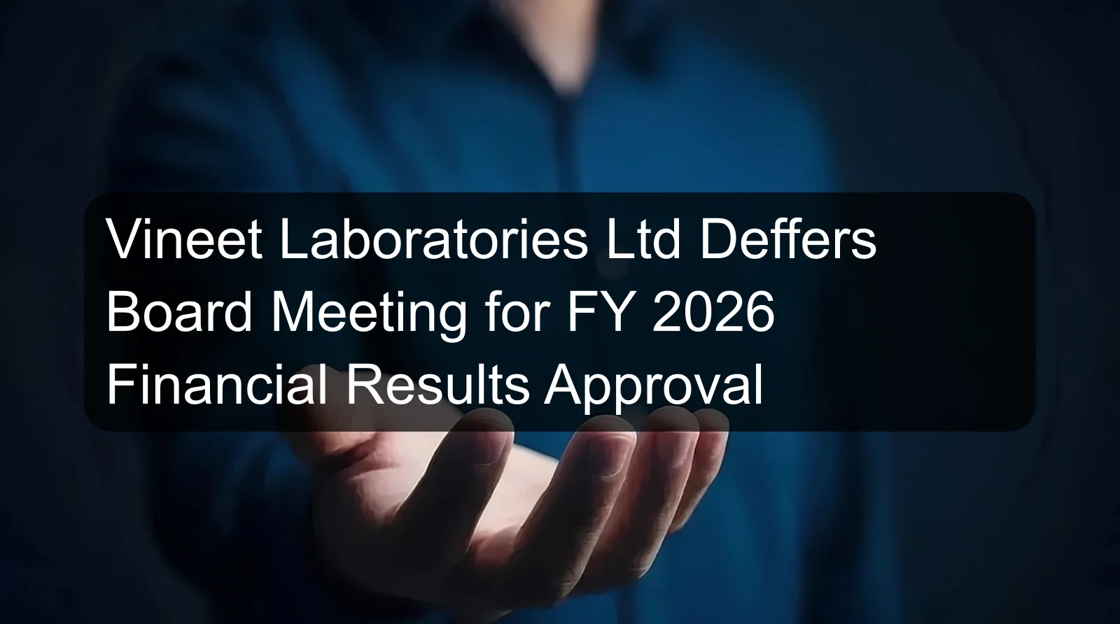 Vineet Laboratories Ltd Deffers Board Meeting for FY 2026 Financial Results Approval