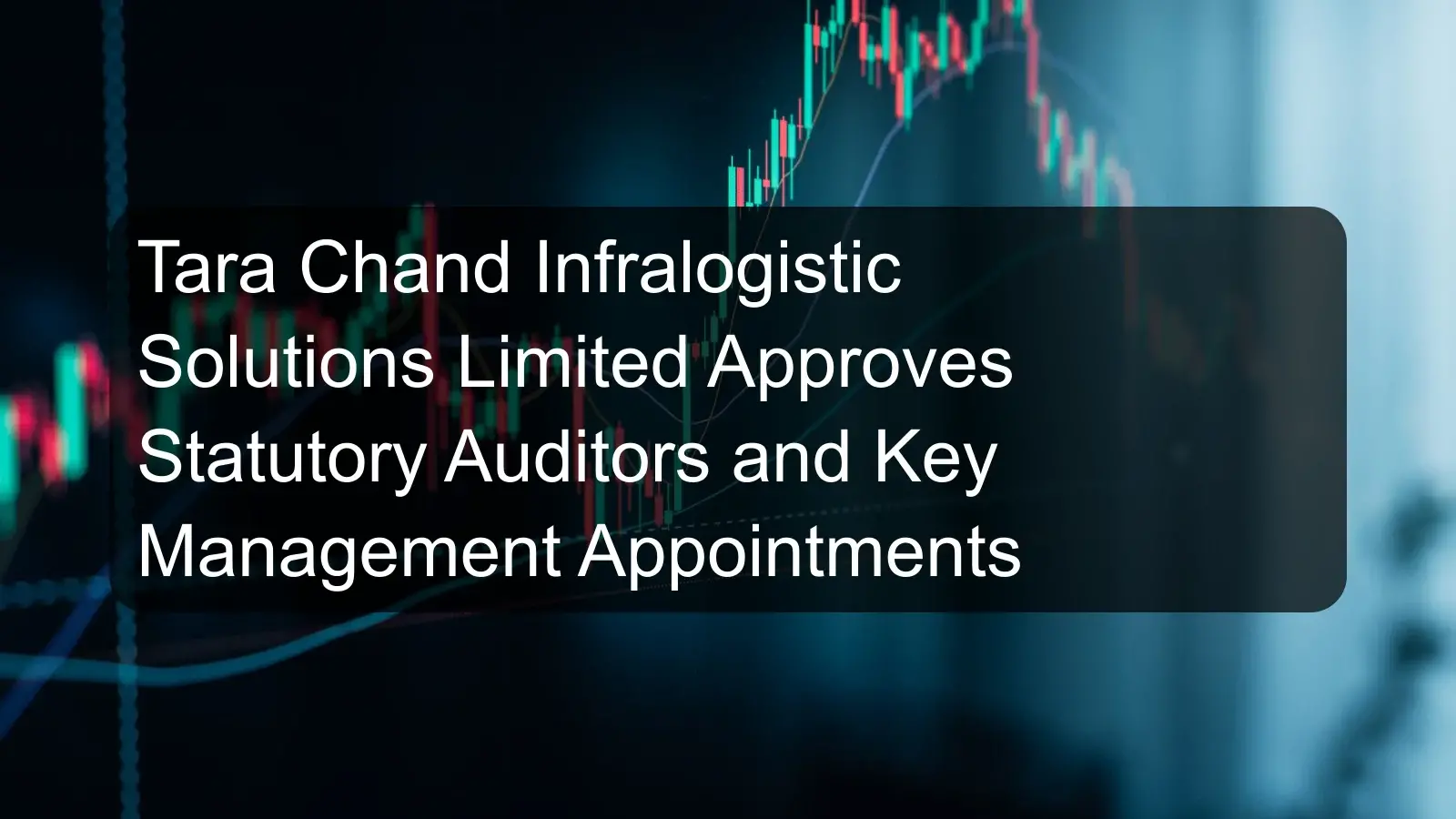 Tara Chand Infralogistic Solutions Limited Approves Statutory Auditors and Key Management Appointments Tara Chand Infralogistic Solutions Limited Approves Statutory Auditors and Key Management Appointments