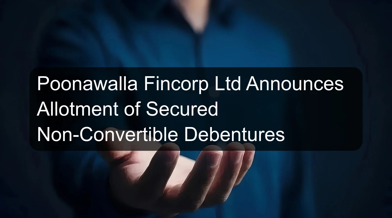 Poonawalla Fincorp Ltd Announces Allotment of Secured Non-Convertible Debentures Poonawalla Fincorp Ltd Announces Allotment of Secured Non-Convertible Debentures