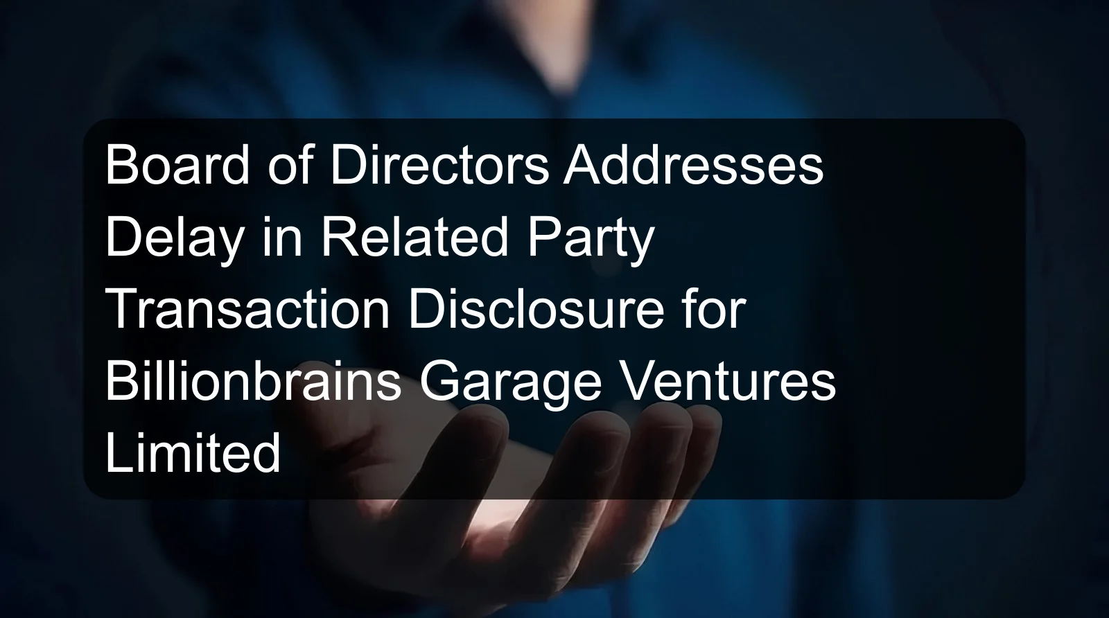 Board of Directors Addresses Delay in Related Party Transaction Disclosure for Billionbrains Garage Ventures Limited