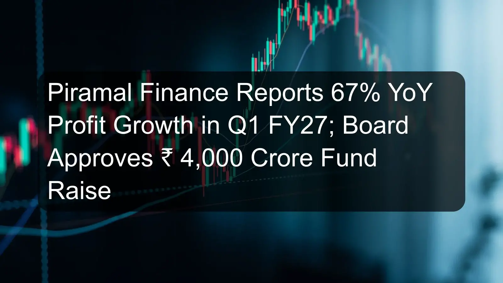 Piramal Finance Reports 67% YoY Profit Growth in Q1 FY27; Board Approves ₹ 4,000 Crore Fund Raise Piramal Finance Reports 67% YoY Profit Growth in Q1 FY27; Board Approves ₹ 4,000 Crore Fund Raise